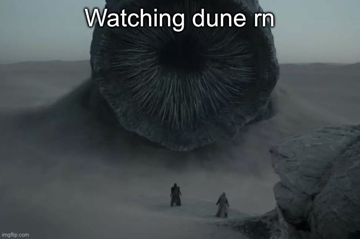 dune worm | Watching dune rn | image tagged in dune worm | made w/ Imgflip meme maker