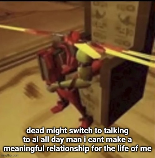depressed V2 | dead might switch to talking to ai all day man i cant make a meaningful relationship for the life of me | image tagged in depressed v2 | made w/ Imgflip meme maker
