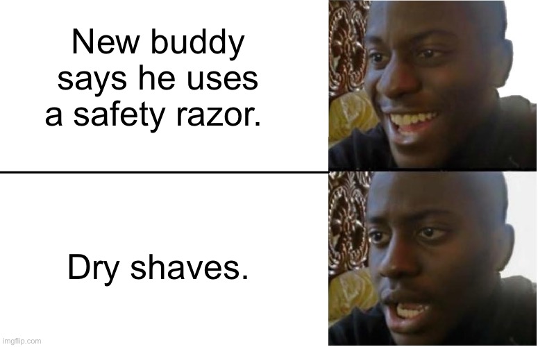 Disappointed Black Guy | New buddy says he uses a safety razor. Dry shaves. | image tagged in disappointed black guy | made w/ Imgflip meme maker