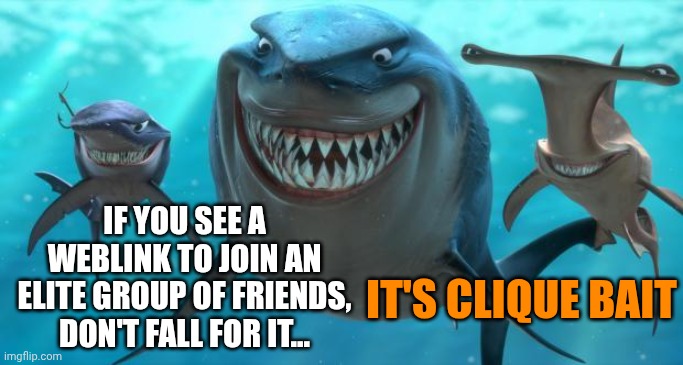 Clique bait | IF YOU SEE A WEBLINK TO JOIN AN ELITE GROUP OF FRIENDS, DON'T FALL FOR IT... IT'S CLIQUE BAIT | image tagged in fish are friends not food,dad joke,bad pun | made w/ Imgflip meme maker