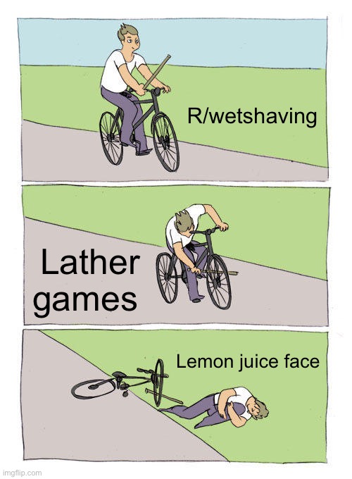 Bike Fall Meme | R/wetshaving; Lather games; Lemon juice face | image tagged in memes,bike fall | made w/ Imgflip meme maker