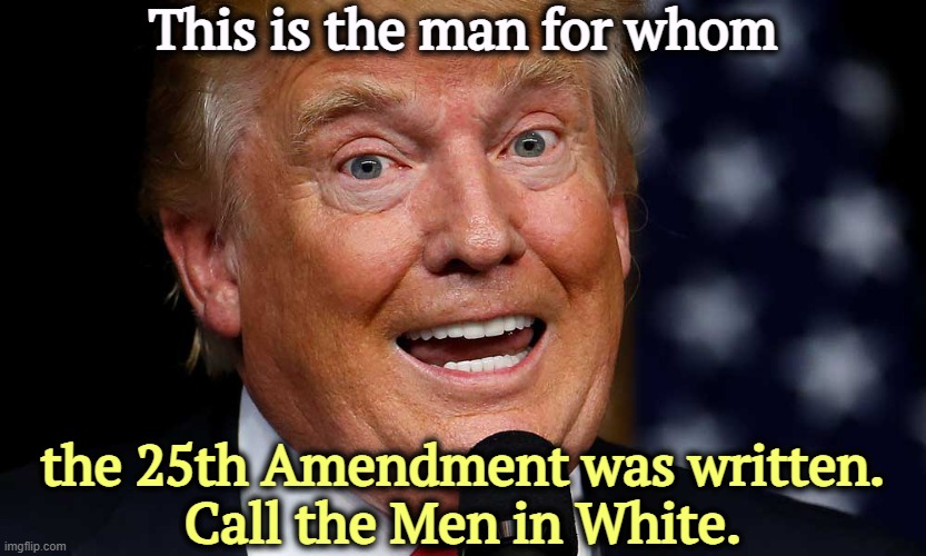 JD Vance is a turd, but he'd be a better president than this idiot. | This is the man for whom; the 25th Amendment was written.
Call the Men in White. | image tagged in trump teeth bared pupils dilated,trump,25th amendment,batshit,senile,malignant narcissist | made w/ Imgflip meme maker