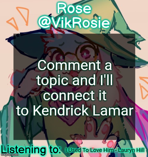 yes i know it's glaze | Comment a topic and I'll connect it to Kendrick Lamar; I Used To Love Him - Lauryn Hill | image tagged in rosie deltarune temp | made w/ Imgflip meme maker