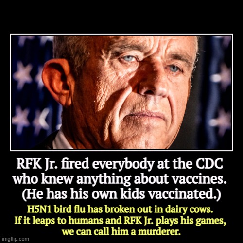 Make Polio Great Again! Measles, too! | RFK Jr. fired everybody at the CDC 
who knew anything about vaccines. 
(He has his own kids vaccinated.) | H5N1 bird flu has broken out in d | image tagged in funny,demotivationals,rfk jr,heroin,worm,anti vax | made w/ Imgflip demotivational maker