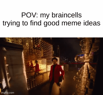 seriously, it is annoying when you run out of meme ideas | POV: my braincells trying to find good meme ideas | image tagged in gifs,memes,you have been eternally cursed for reading the tags,my brain | made w/ Imgflip video-to-gif maker