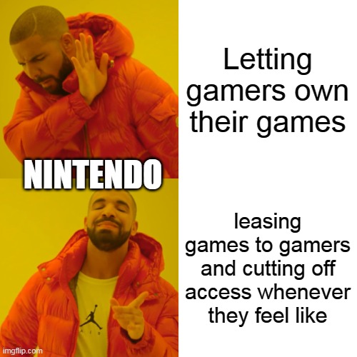 Nintendo | Letting gamers own their games; NINTENDO; leasing games to gamers and cutting off access whenever they feel like | image tagged in memes,drake hotline bling,funny,nintendo,nintendo switch,gaming | made w/ Imgflip meme maker