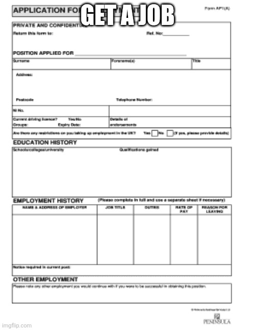 Blank job application. | GET A JOB | image tagged in blank job application | made w/ Imgflip meme maker