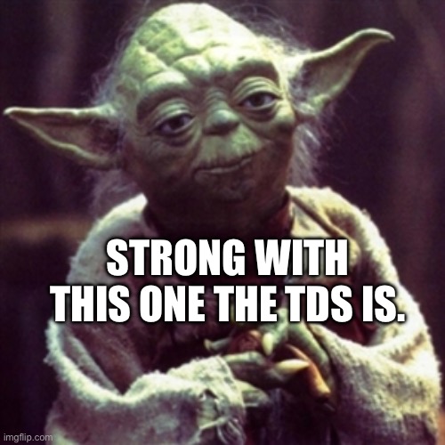 Force is strong | STRONG WITH THIS ONE THE TDS IS. | image tagged in force is strong | made w/ Imgflip meme maker