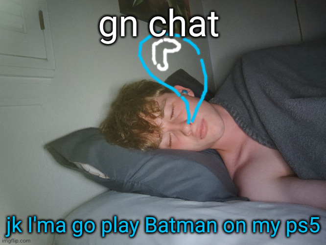 I'm so artistic | gn chat; jk I'ma go play Batman on my ps5 | image tagged in batman,gn,sleeping,snore,bubble,why are you reading the tags | made w/ Imgflip meme maker