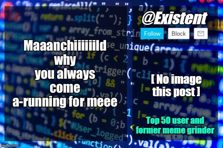 Your bloody mum | Maaanchiiiiiild why you always come a-running for meee | image tagged in existent announcement temp | made w/ Imgflip meme maker