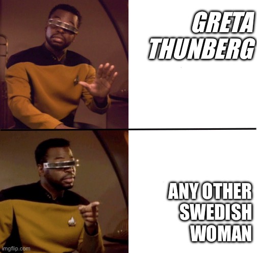 Geordi La Forge | GRETA
THUNBERG; ANY OTHER
SWEDISH
WOMAN | image tagged in geordi la forge | made w/ Imgflip meme maker