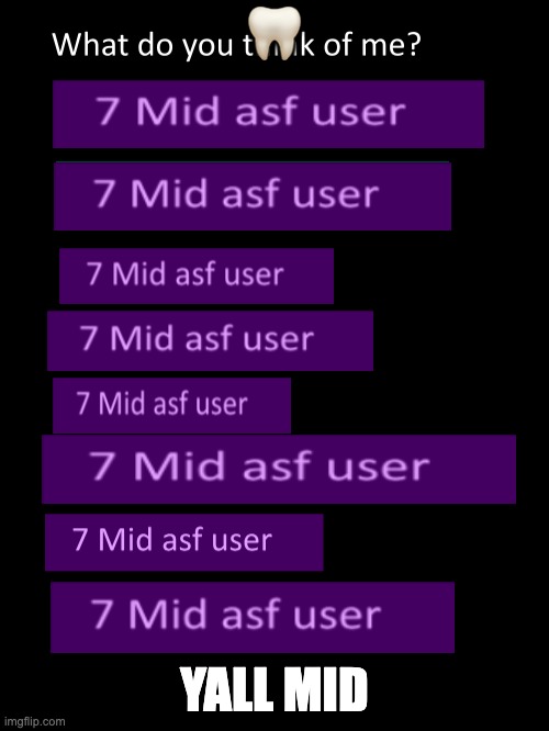 mid asf user | 🦷; YALL MID | image tagged in mid asf user | made w/ Imgflip meme maker