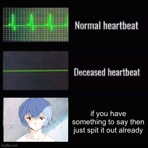 heartbeat rate | if you have something to say then just spit it out already | image tagged in heartbeat rate | made w/ Imgflip meme maker