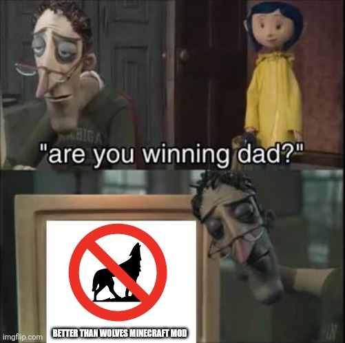 Better than wolves is very, very, painful... | BETTER THAN WOLVES MINECRAFT MOD | image tagged in are you winning dad | made w/ Imgflip meme maker