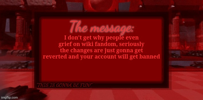 THE BLIGHT IS COMING | I don't get why people even grief on wiki fandom, seriously the changes are just gonna get reverted and your account will get banned | image tagged in the blight is coming | made w/ Imgflip meme maker