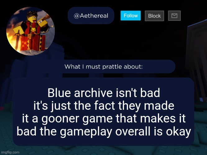 aethereal's forsaken template | Blue archive isn't bad it's just the fact they made it a gooner game that makes it bad the gameplay overall is okay | image tagged in aethereal's forsaken template | made w/ Imgflip meme maker