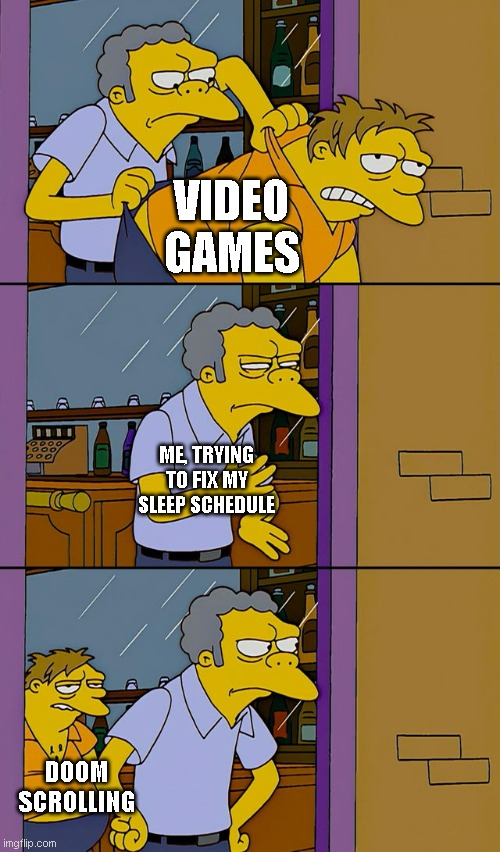 Me no sleep | VIDEO GAMES; ME, TRYING TO FIX MY SLEEP SCHEDULE; DOOM SCROLLING | image tagged in moe throws barney | made w/ Imgflip meme maker