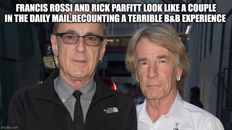 Fran and rick meme | FRANCIS ROSSI AND RICK PARFITT LOOK LIKE A COUPLE IN THE DAILY MAIL,RECOUNTING A TERRIBLE B&B EXPERIENCE | image tagged in francis rossi and rick | made w/ Imgflip meme maker