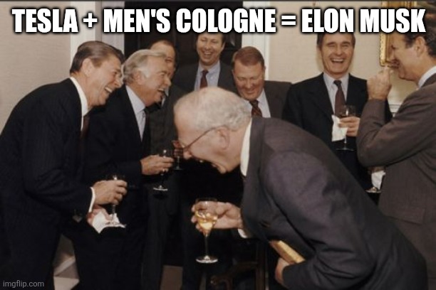 Laughing Men In Suits | TESLA + MEN'S COLOGNE = ELON MUSK | image tagged in memes,laughing men in suits | made w/ Imgflip meme maker