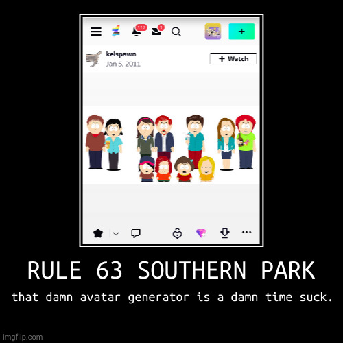 RULE 63 SOUTHERN PARK | that damn avatar generator is a damn time suck. | image tagged in funny,demotivationals,south park | made w/ Imgflip demotivational maker