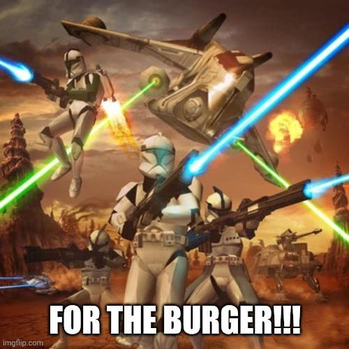 FOR THE REPUBLIC! | FOR THE BURGER!!! | image tagged in for the republic | made w/ Imgflip meme maker