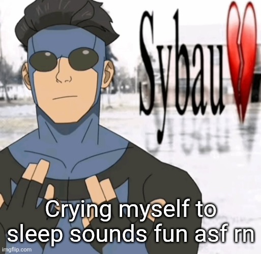 Mark sybau | Crying myself to sleep sounds fun asf rn | image tagged in mark sybau | made w/ Imgflip meme maker