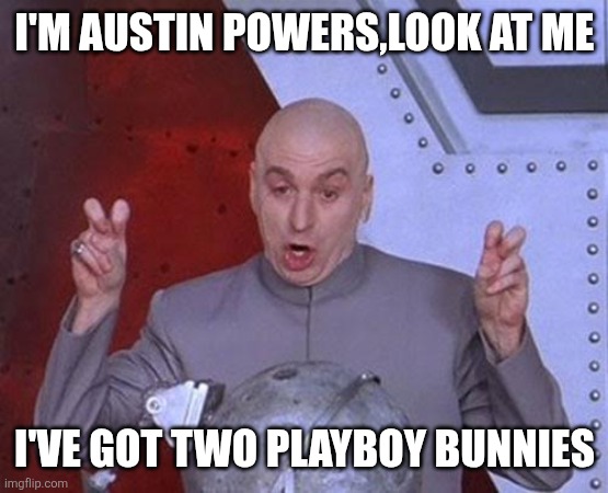 Dr Evil Laser | I'M AUSTIN POWERS,LOOK AT ME; I'VE GOT TWO PLAYBOY BUNNIES | image tagged in memes,dr evil laser | made w/ Imgflip meme maker
