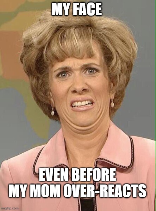 Another one - Dj Khaled | MY FACE; EVEN BEFORE MY MOM OVER-REACTS | image tagged in eww,seriously mom,and another one,i love you but eew,ohh my jeezzzz,such a boner killer | made w/ Imgflip meme maker