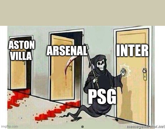 Grim Reaper Knocking Door | INTER; ARSENAL; ASTON VILLA; PSG | image tagged in grim reaper knocking door | made w/ Imgflip meme maker