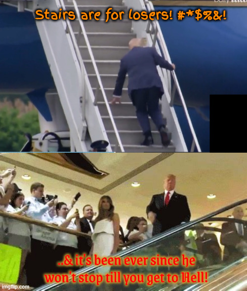 Coup continues | Stairs are for losers! #*$%&! ..& it's been ever since he won't stop till you get to Hell! | image tagged in coup continues,going down,hellbound,i need a new plane,biden wins,where's flotus | made w/ Imgflip meme maker