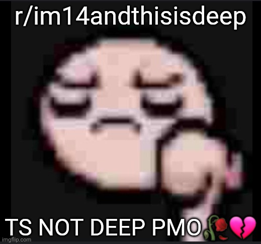 Issac thumbs down | r/im14andthisisdeep TS NOT DEEP PMO?? | image tagged in issac thumbs down | made w/ Imgflip meme maker
