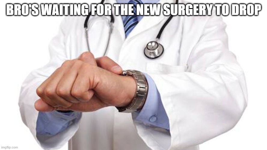 BRO'S WAITING FOR THE NEW SURGERY TO DROP | image tagged in doctor,doctors | made w/ Imgflip meme maker