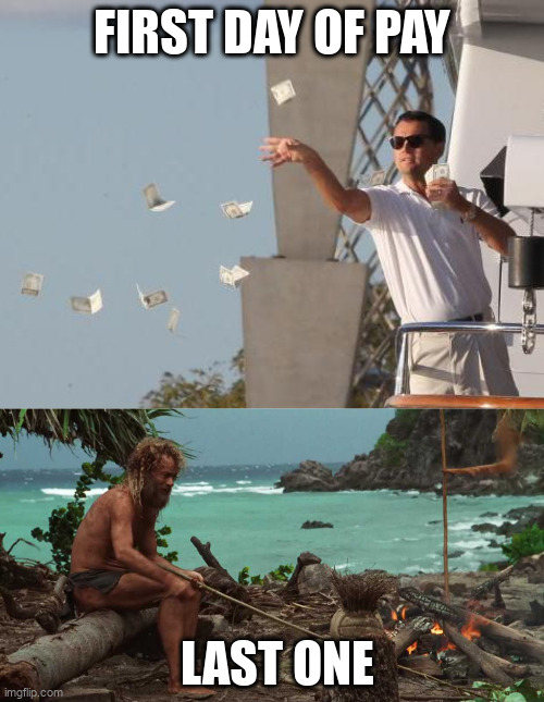 day of pay | FIRST DAY OF PAY; LAST ONE | image tagged in leonardo dicaprio throwing money | made w/ Imgflip meme maker