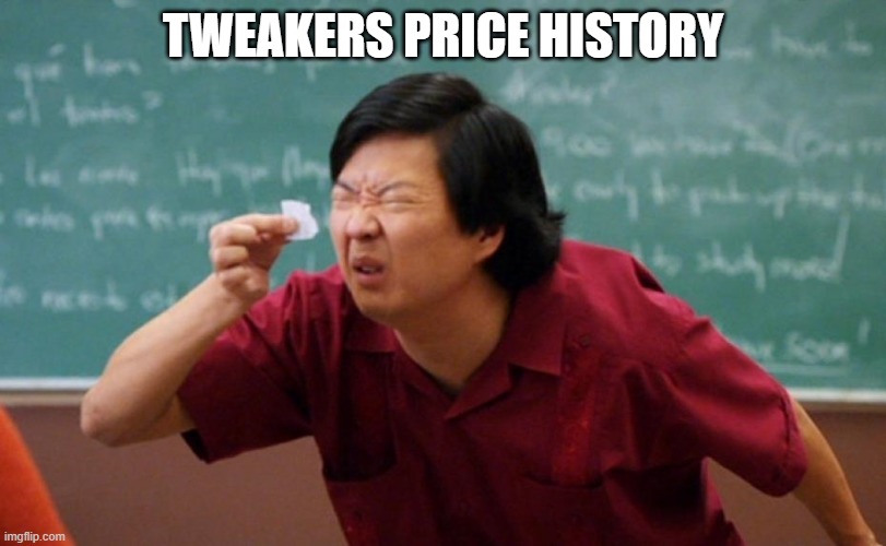 asian trying to read tiny note | TWEAKERS PRICE HISTORY | image tagged in asian trying to read tiny note | made w/ Imgflip meme maker