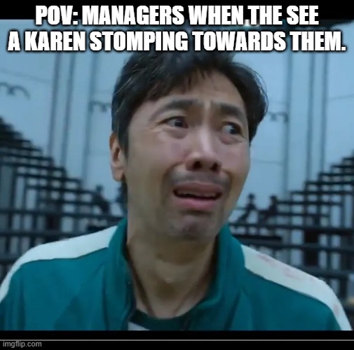 Scared man | POV: MANAGERS WHEN THE SEE A KAREN STOMPING TOWARDS THEM. | image tagged in scared man | made w/ Imgflip meme maker