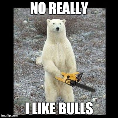 Chainsaw Bear Meme | NO REALLY I LIKE BULLS | image tagged in memes,chainsaw bear | made w/ Imgflip meme maker