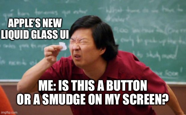 Apple’s New Liquid Glass UI Design | APPLE’S NEW LIQUID GLASS UI; ME: IS THIS A BUTTON OR A SMUDGE ON MY SCREEN? | image tagged in senior chang squinting | made w/ Imgflip meme maker