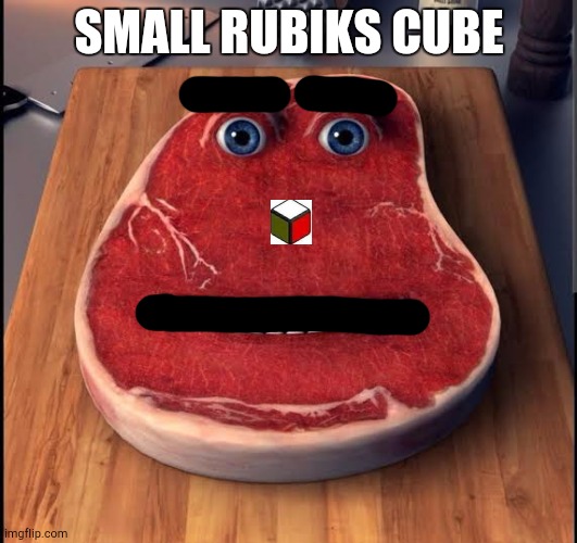 Charlie The Steak | SMALL RUBIKS CUBE | image tagged in charlie the steak | made w/ Imgflip meme maker