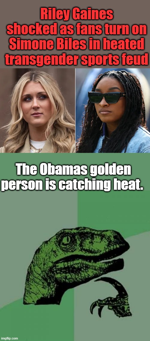 There are Rumors Gainer has finaly be outed DNA don't lie. Russia had Gainer in mens prison for a reason | Riley Gaines shocked as fans turn on Simone Biles in heated transgender sports feud; The Obamas golden person is catching heat. | image tagged in memes,philosoraptor | made w/ Imgflip meme maker
