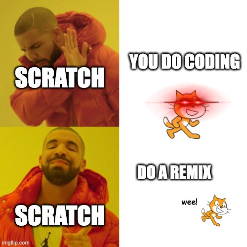 Drake Blank | SCRATCH; YOU DO CODING; DO A REMIX; SCRATCH; wee! | image tagged in drake blank | made w/ Imgflip meme maker