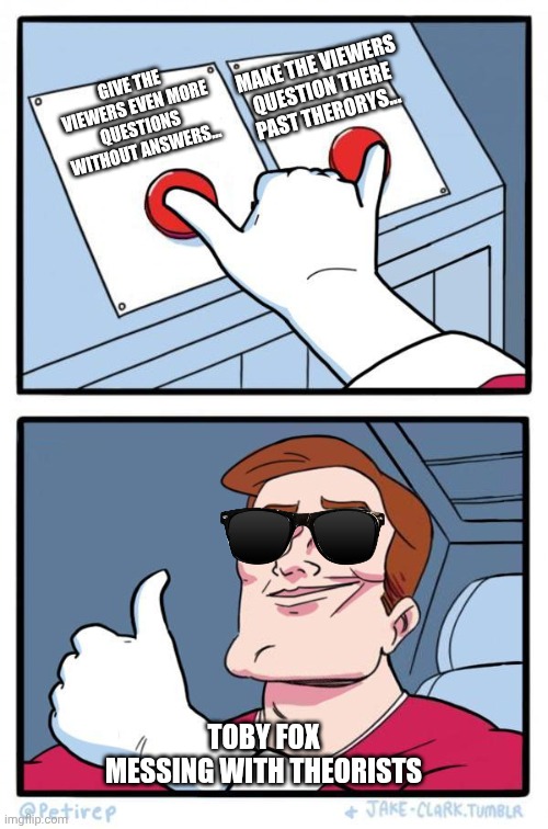 Toby Fox Is Messing with Us | GIVE THE VIEWERS EVEN MORE QUESTIONS WITHOUT ANSWERS... MAKE THE VIEWERS QUESTION THERE PAST THERORYS... TOBY FOX MESSING WITH THEORISTS | image tagged in pressing both buttons,toby fox,meme,deltarune | made w/ Imgflip meme maker