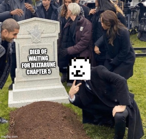 Pov: Toby Fox | DIED OF WAITING FOR DELTARUNE CHAPTER 5 | image tagged in grant gustin over grave,toby fox,deltarune,meme | made w/ Imgflip meme maker