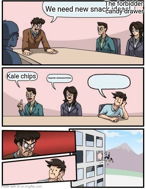 Boardroom Meeting Suggestion Meme | The forbidden candy drawer; We need new snack ideas! Kale chips; Organic seaweed bites | image tagged in memes,boardroom meeting suggestion | made w/ Imgflip meme maker