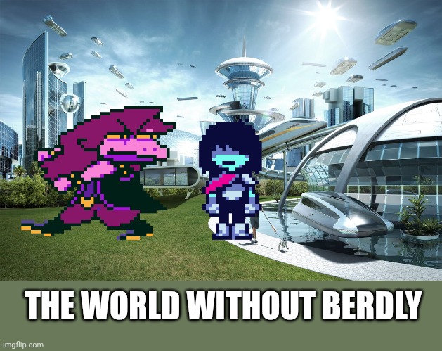 The world without Berdly | THE WORLD WITHOUT BERDLY | image tagged in the world without,berdly,deltarune,kris,susie | made w/ Imgflip meme maker