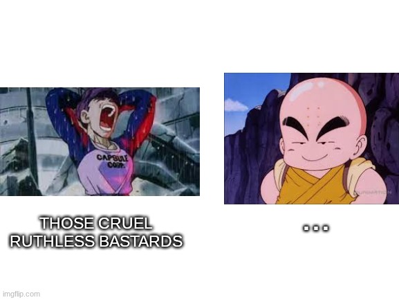 Blank White Template | ... THOSE CRUEL RUTHLESS BASTARDS | image tagged in blank white template | made w/ Imgflip meme maker