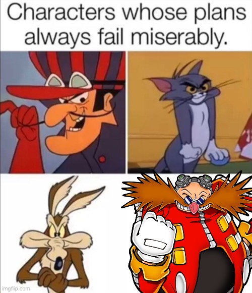 Characters whose plans always fail miserably | image tagged in characters whose plans always fail miserably | made w/ Imgflip meme maker