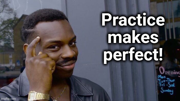 Roll Safe Think About It Meme | Practice
makes
perfect! | image tagged in memes,roll safe think about it | made w/ Imgflip meme maker