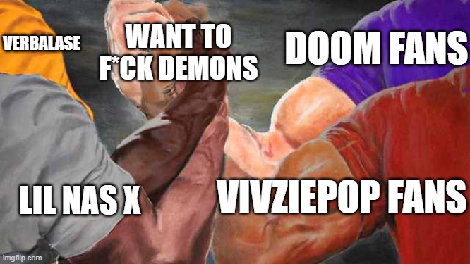 helluva problem | VERBALASE; DOOM FANS; WANT TO F*CK DEMONS; LIL NAS X; VIVZIEPOP FANS | image tagged in four arm handshake | made w/ Imgflip meme maker