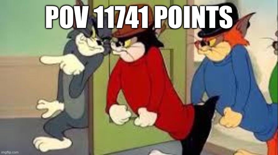 Tom hires goons | POV 11741 POINTS | image tagged in tom hires goons | made w/ Imgflip meme maker