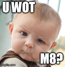 Skeptical Baby Meme | U WOT M8? | image tagged in memes,skeptical baby | made w/ Imgflip meme maker